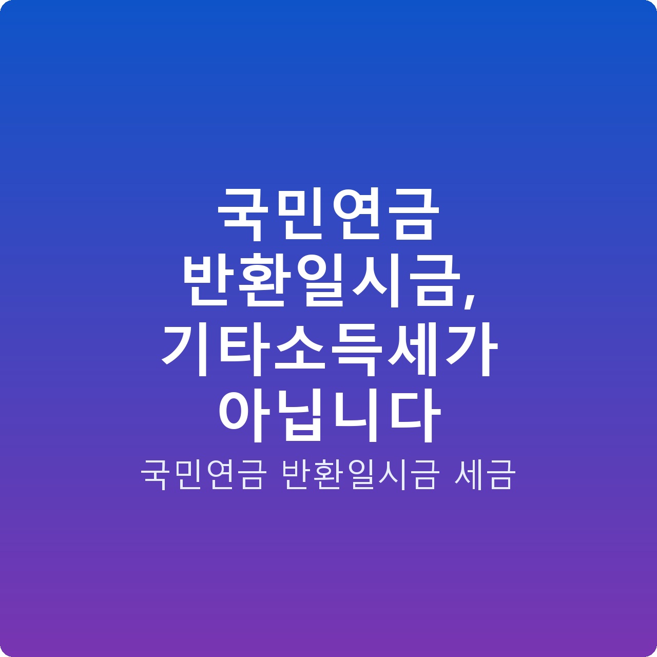 국민연금 반환일시금, 기타소득세가 아닙니다
