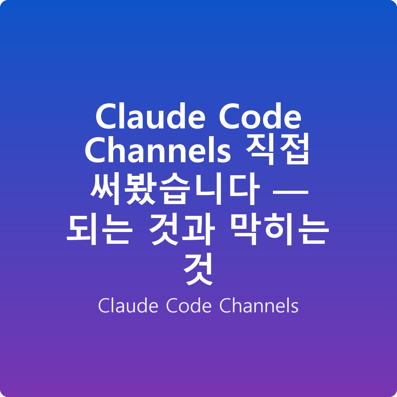 Claude Code Channels 직접 써봤습니다 — 되는 것과 막히는 것