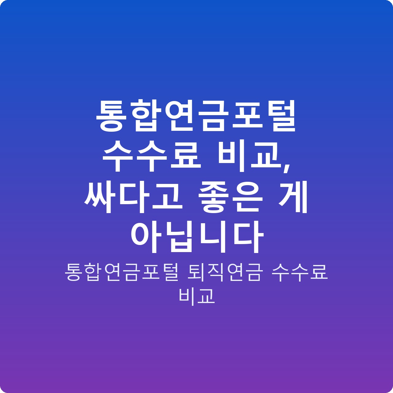 통합연금포털 수수료 비교, 싸다고 좋은 게 아닙니다