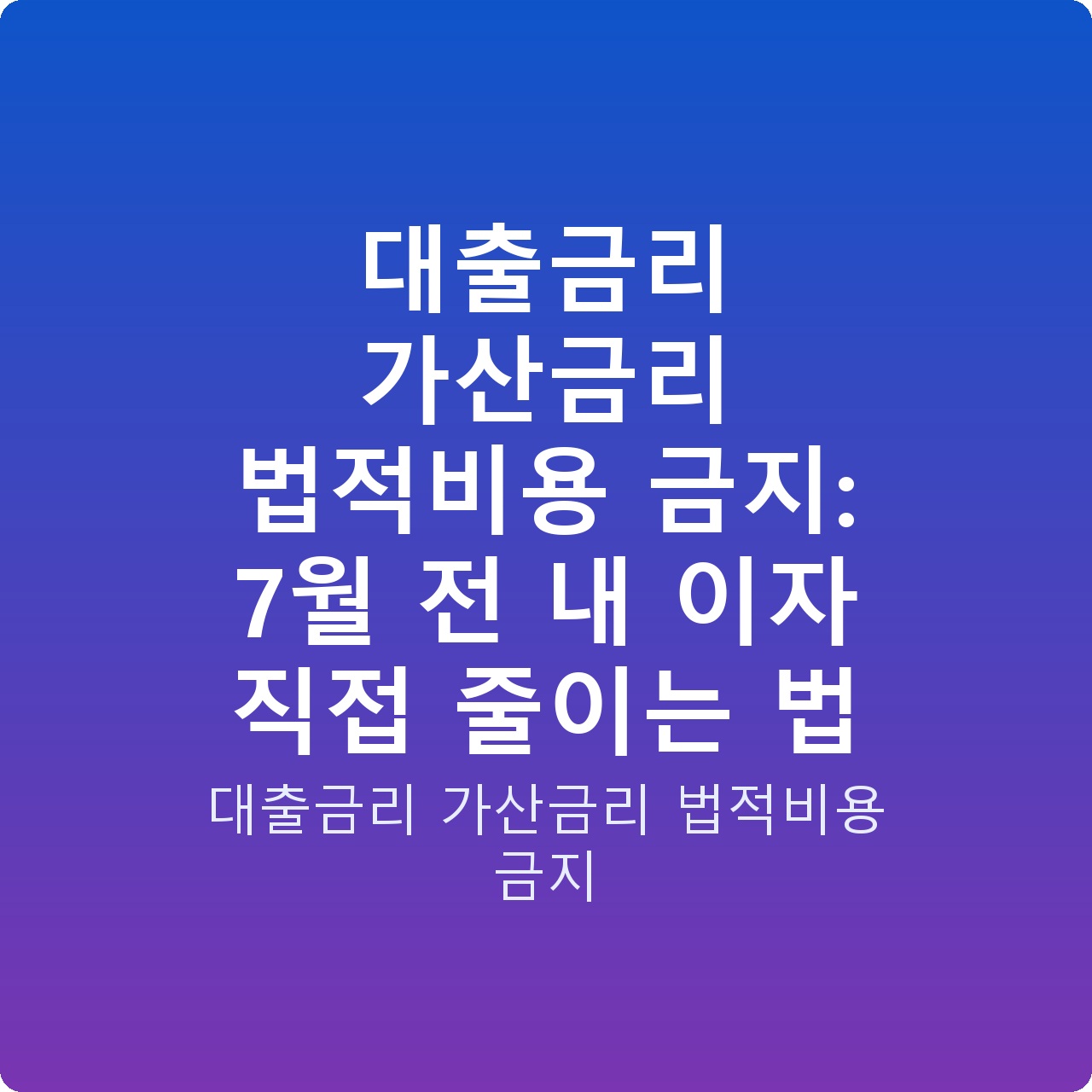 대출금리 가산금리 법적비용 금지: 7월 전 내 이자 직접 줄이는 법