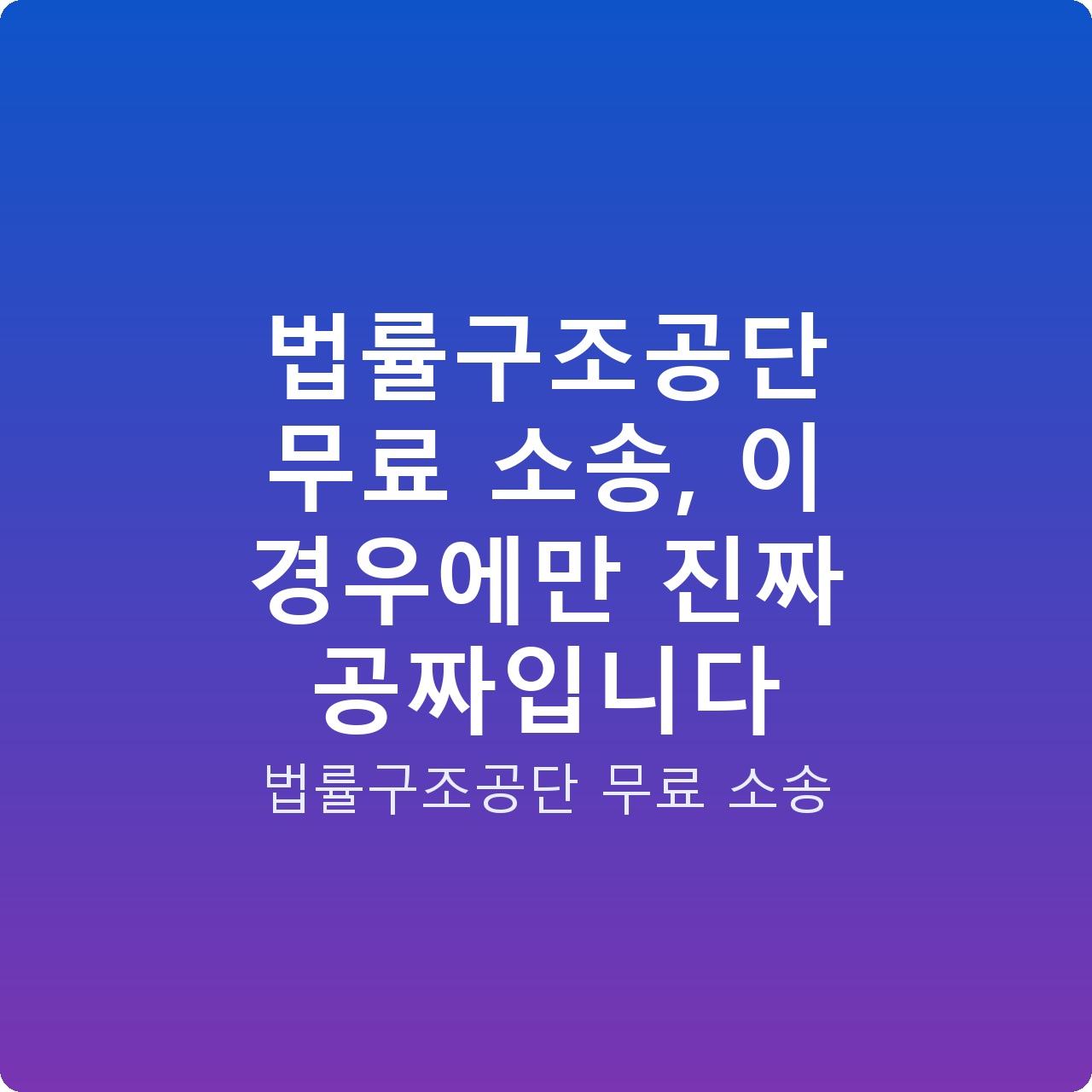 법률구조공단 무료 소송, 이 경우에만 진짜 공짜입니다