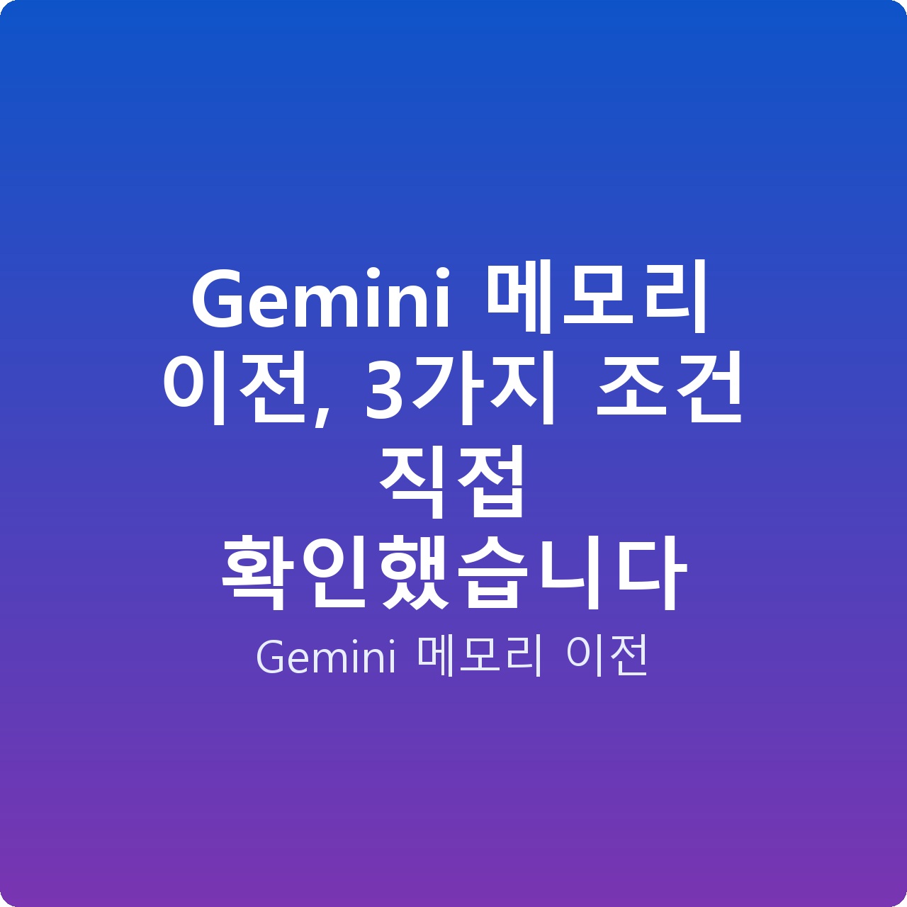 Gemini 메모리 이전, 3가지 조건 직접 확인했습니다 Gemini 메모리 이전, 3가지 조건 직접 확인했습니다