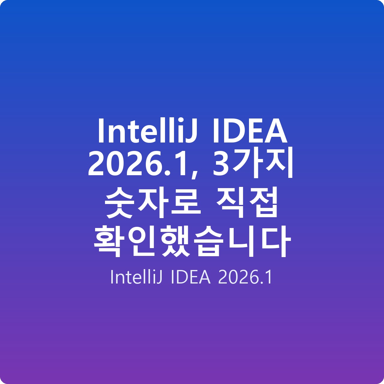 IntelliJ IDEA 2026.1, 3가지 숫자로 직접 확인했습니다