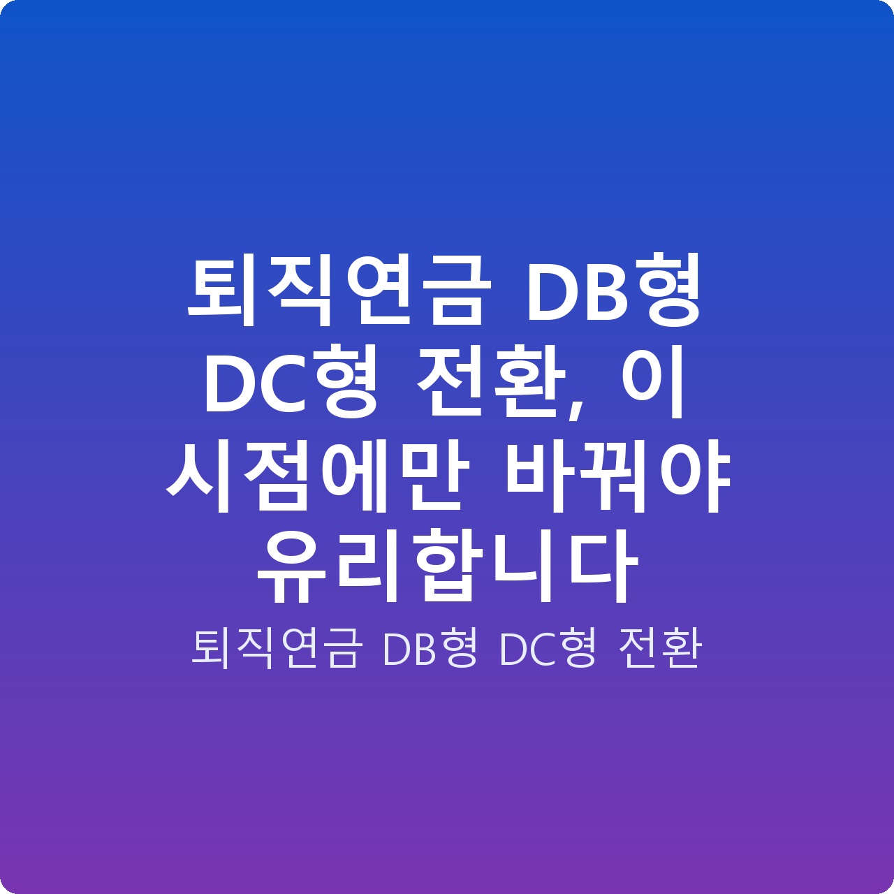 퇴직연금 DB형 DC형 전환, 이 시점에만 바꿔야 유리합니다