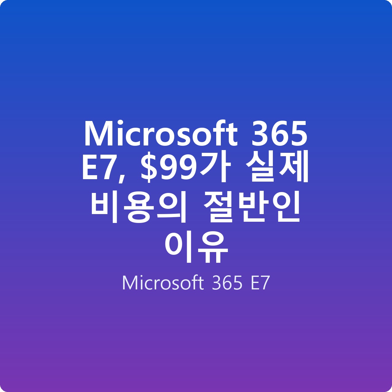 Microsoft 365 E7, 가 실제 비용의 절반인 이유