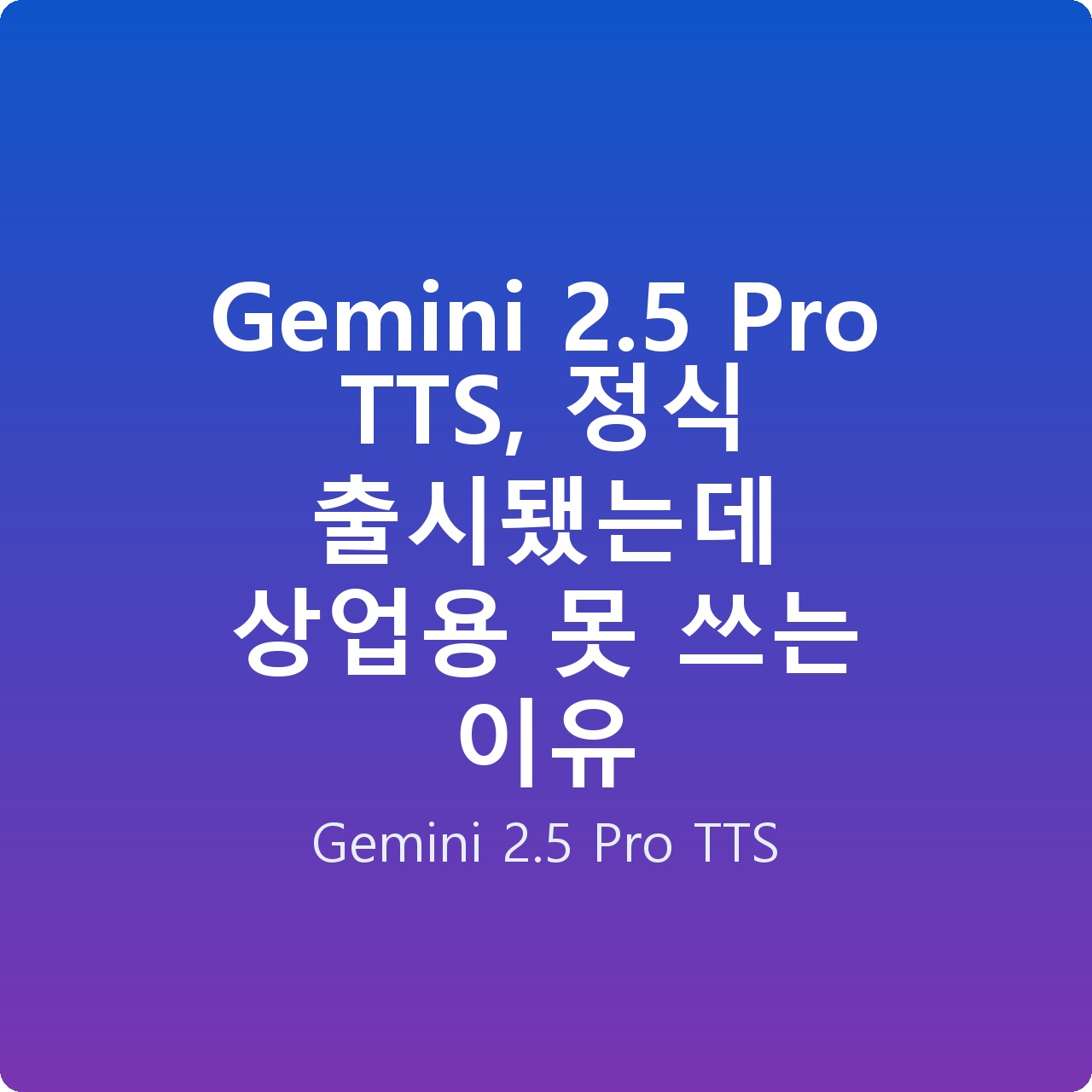 Gemini 2.5 Pro TTS, 정식 출시됐는데 상업용 못 쓰는 이유