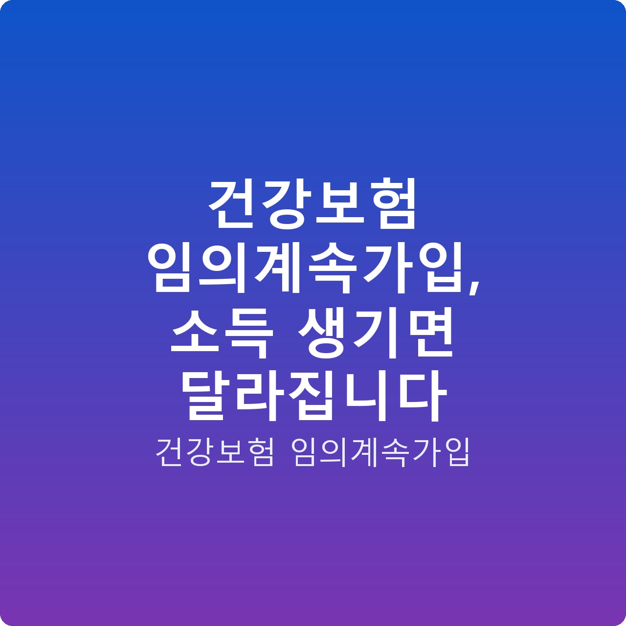 건강보험 임의계속가입, 소득 생기면 달라집니다