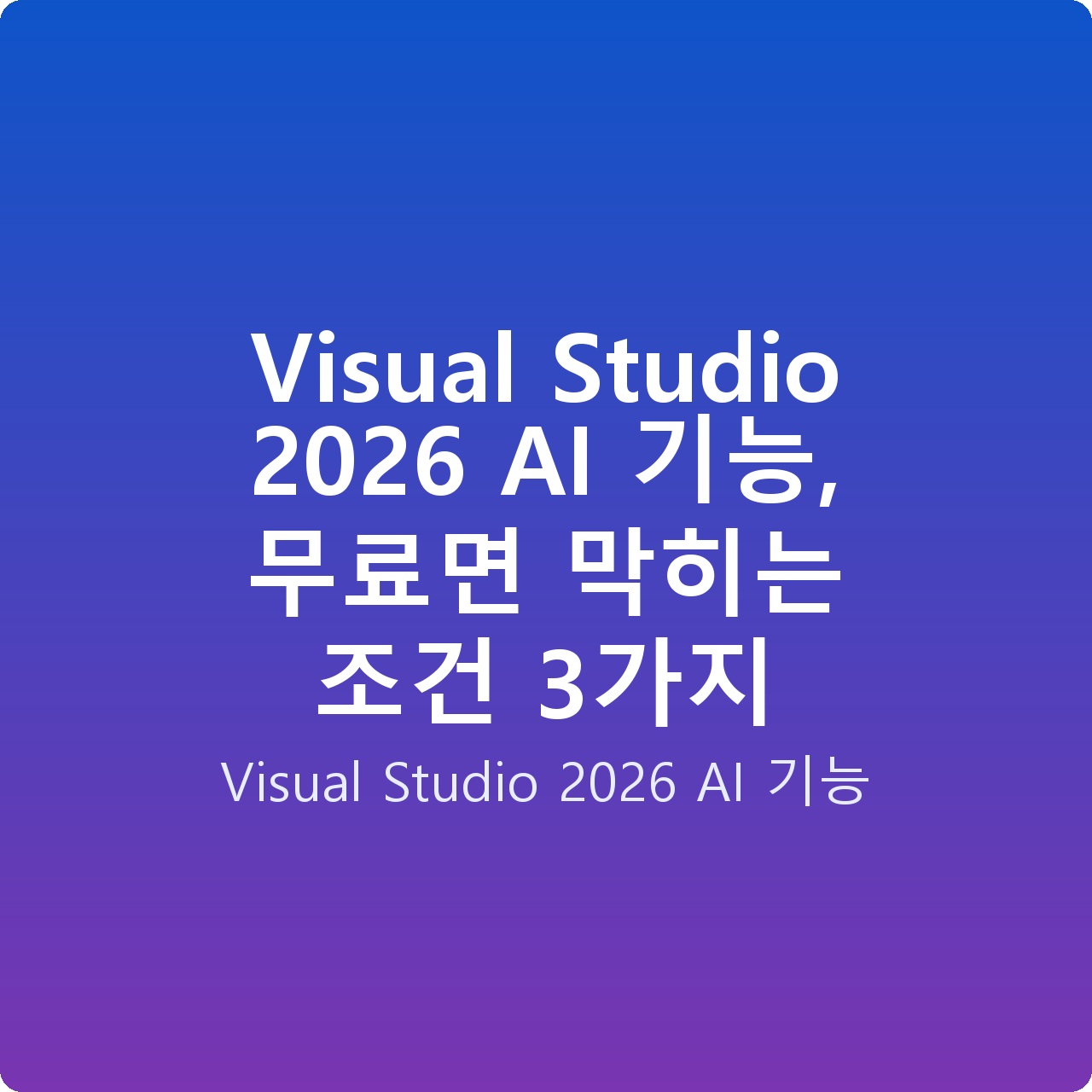 Visual Studio 2026 AI 기능, 무료면 막히는 조건 3가지