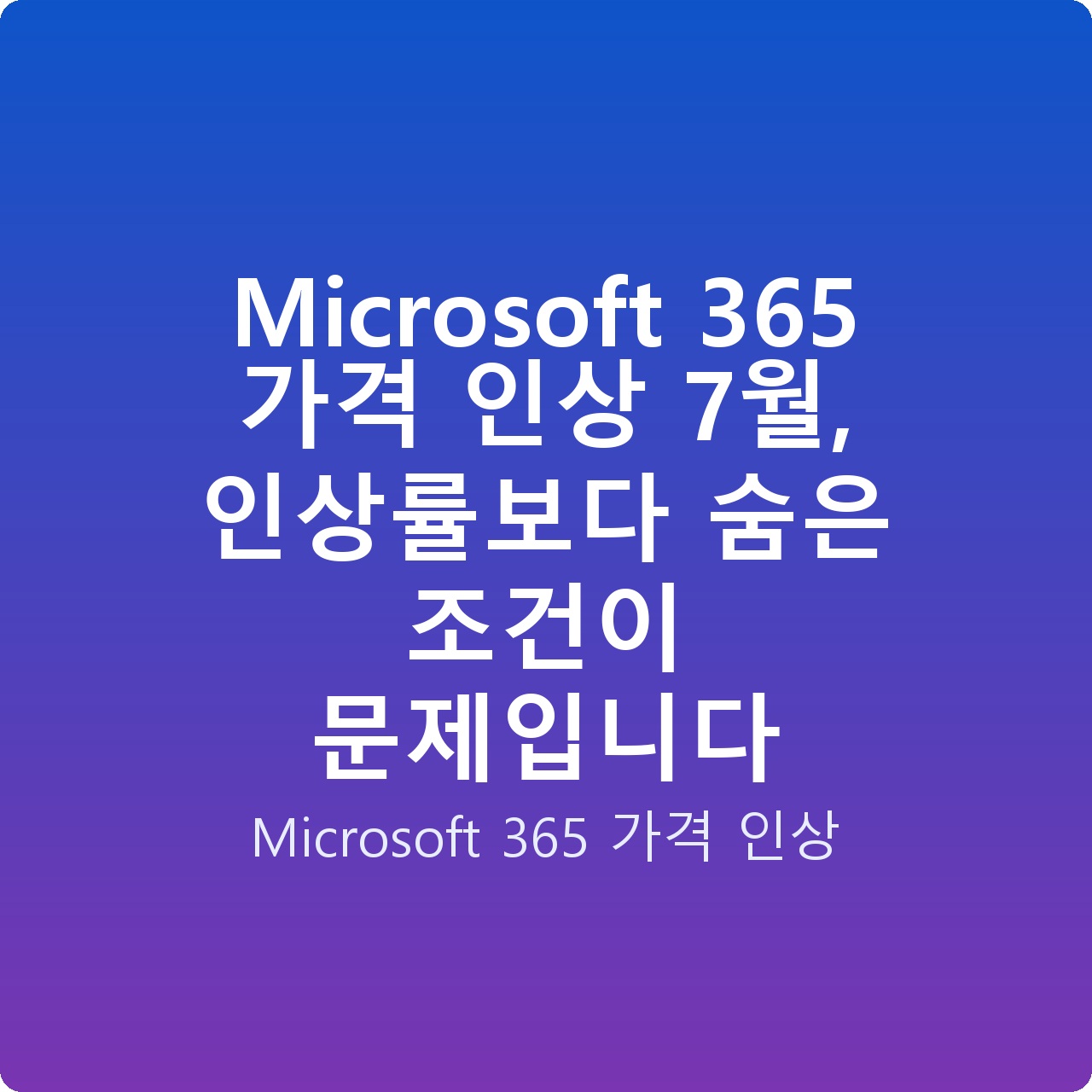 Microsoft 365 가격 인상 7월, 인상률보다 숨은 조건이 문제입니다