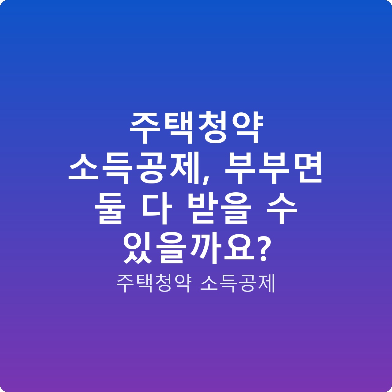 주택청약 소득공제, 부부면 둘 다 받을 수 있을까요?