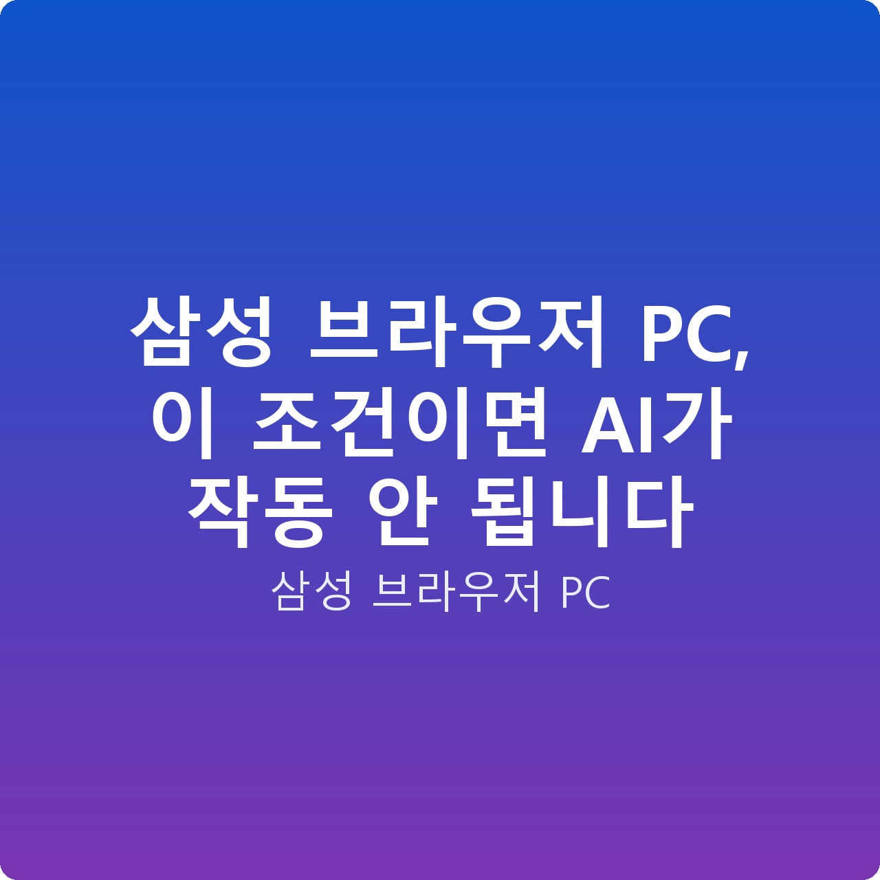 삼성 브라우저 PC, 이 조건이면 AI가 작동 안 됩니다