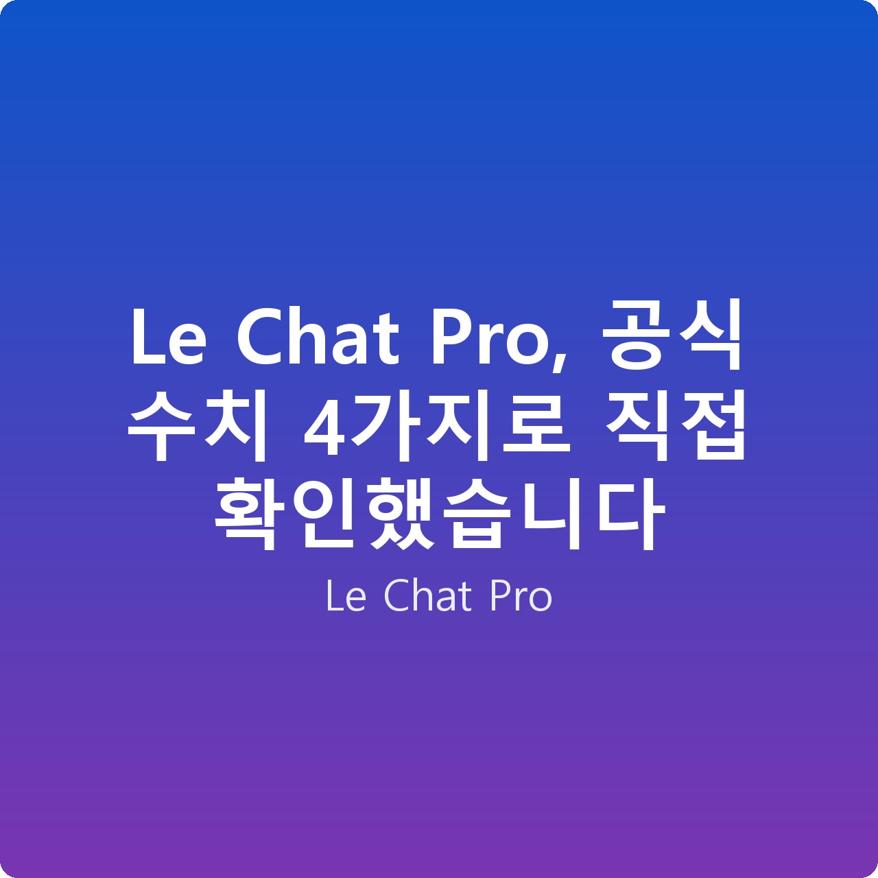 Le Chat Pro, 공식 수치 4가지로 직접 확인했습니다