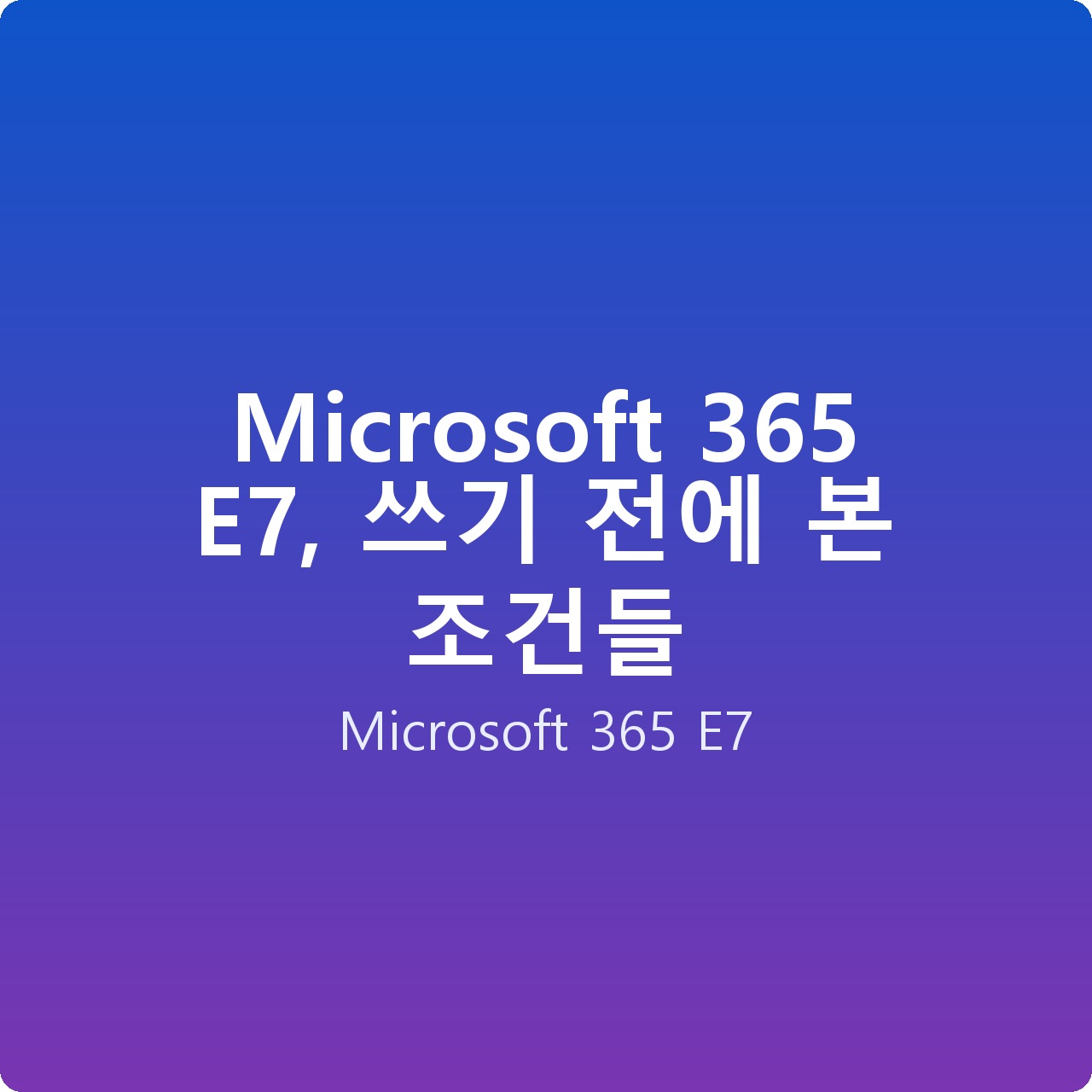 Microsoft 365 E7, 쓰기 전에 본 조건들
