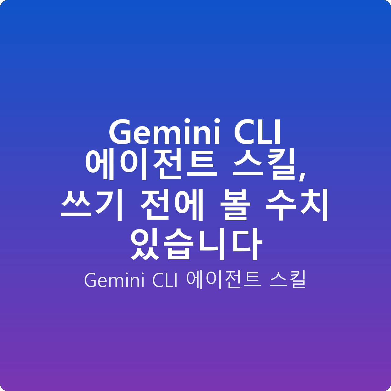 Gemini CLI 에이전트 스킬, 쓰기 전에 볼 수치 있습니다
