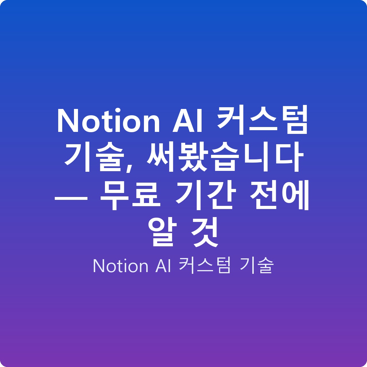 Notion AI 커스텀 기술, 써봤습니다 — 무료 기간 전에 알 것