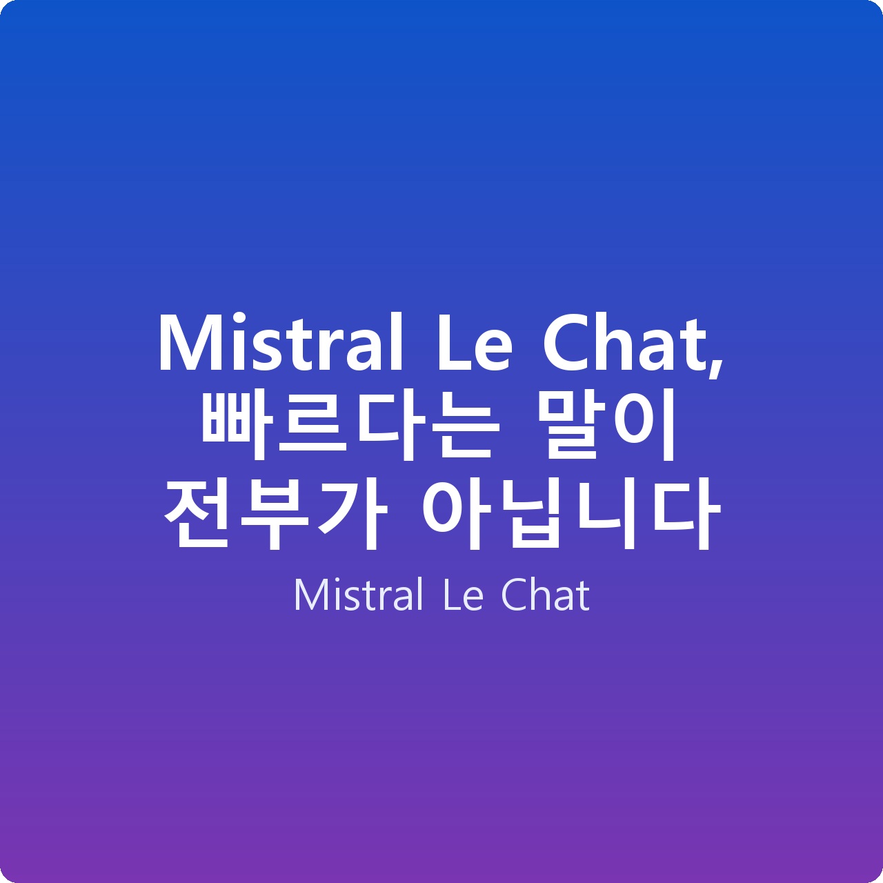 Mistral Le Chat, 빠르다는 말이 전부가 아닙니다