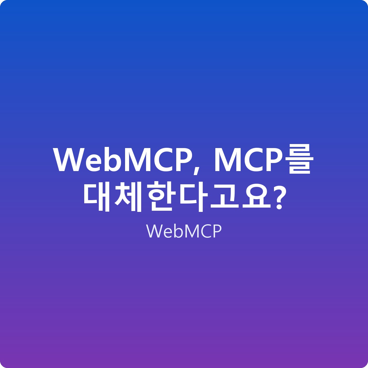 WebMCP, MCP를 대체한다고요?