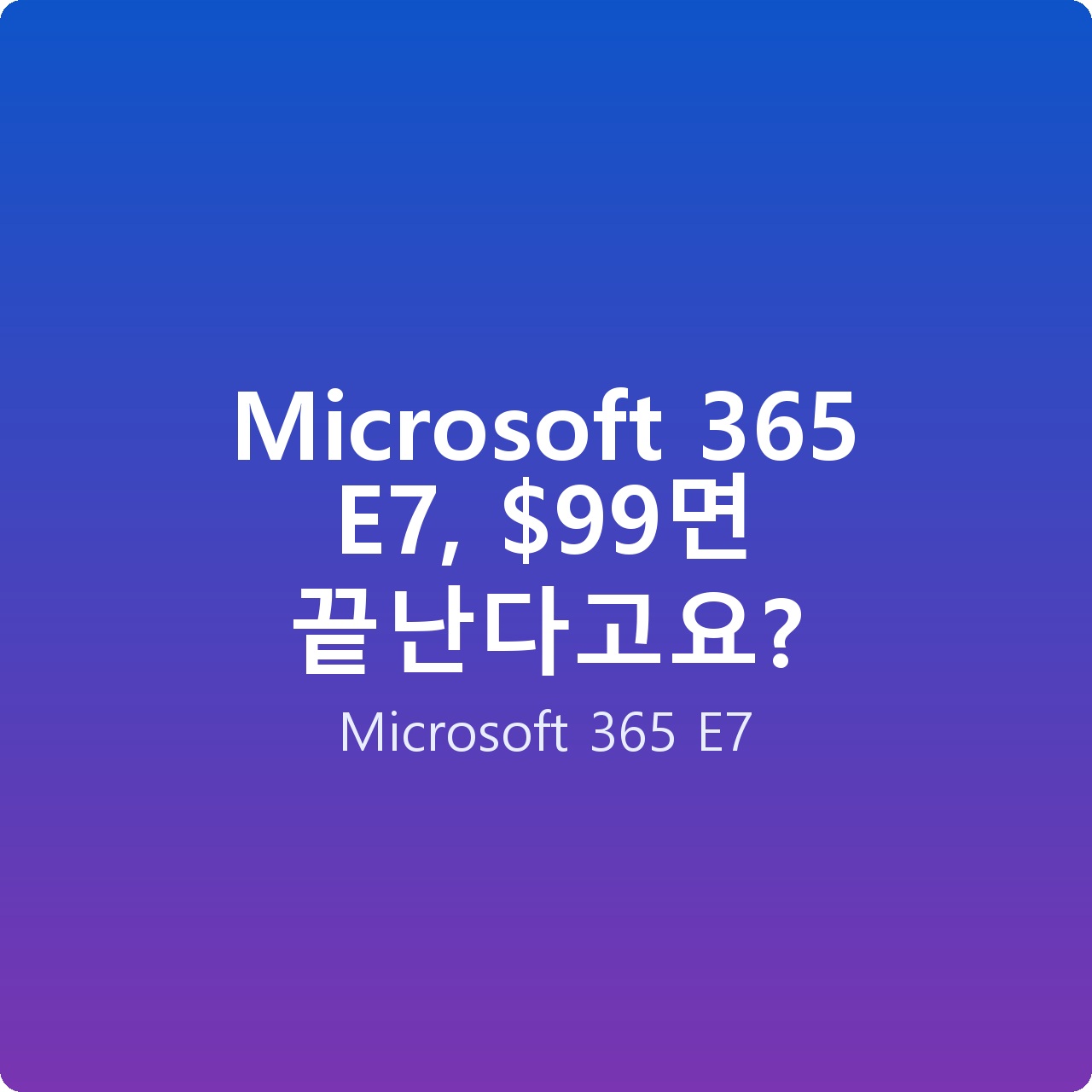 Microsoft 365 E7, 면 끝난다고요?