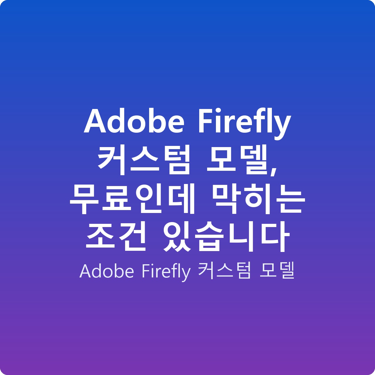 Adobe Firefly 커스텀 모델, 무료인데 막히는 조건 있습니다