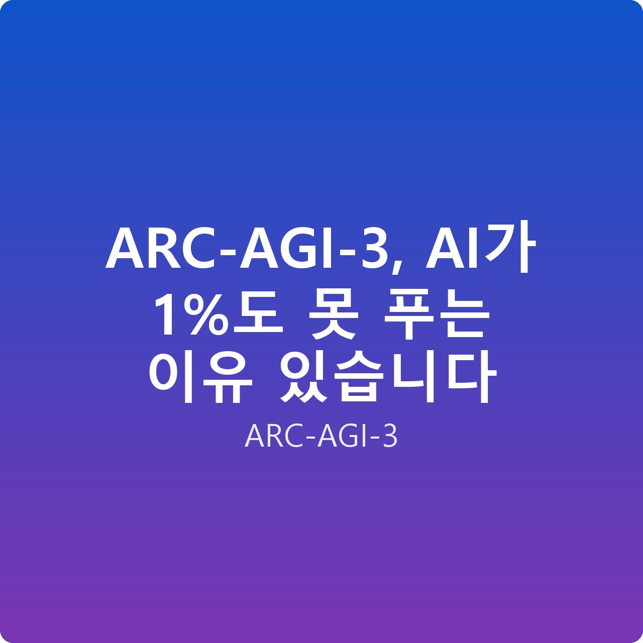 ARC-AGI-3, AI가 1%도 못 푸는 이유 있습니다
