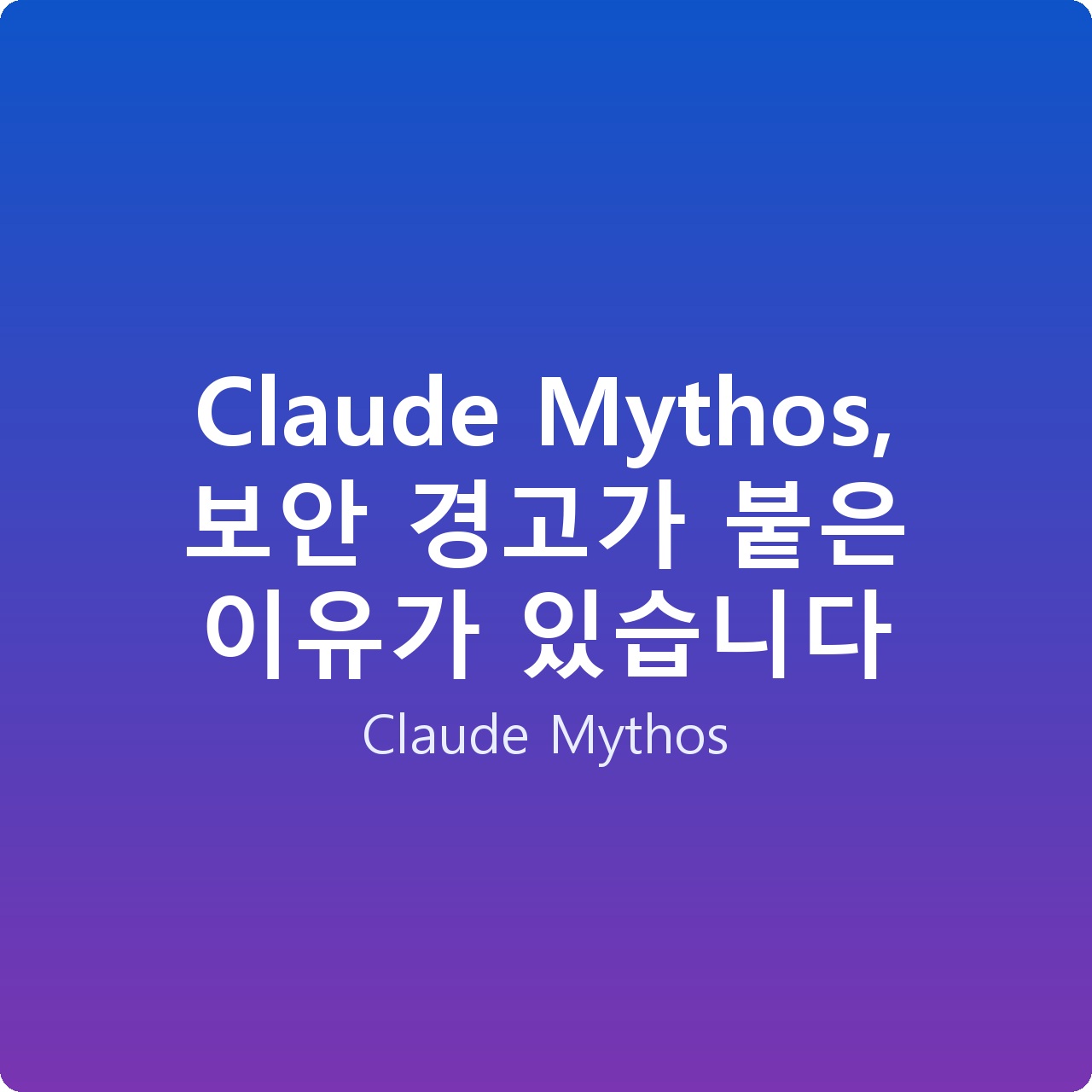 Claude Mythos, 보안 경고가 붙은 이유가 있습니다