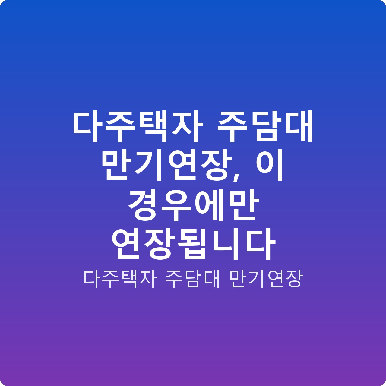 다주택자 주담대 만기연장, 이 경우에만 연장됩니다