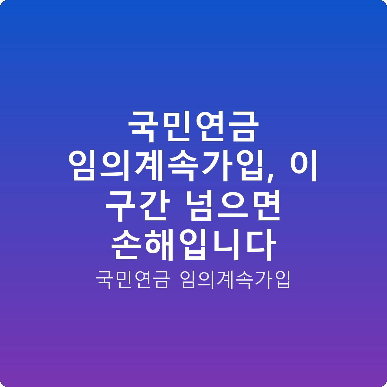국민연금 임의계속가입, 이 구간 넘으면 손해입니다