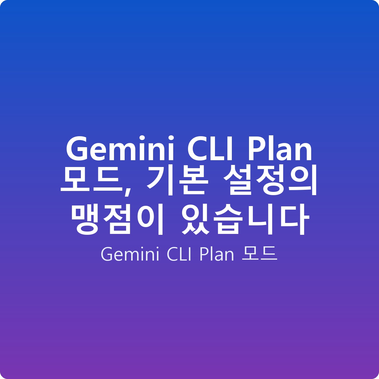 Gemini CLI Plan 모드, 기본 설정의 맹점이 있습니다