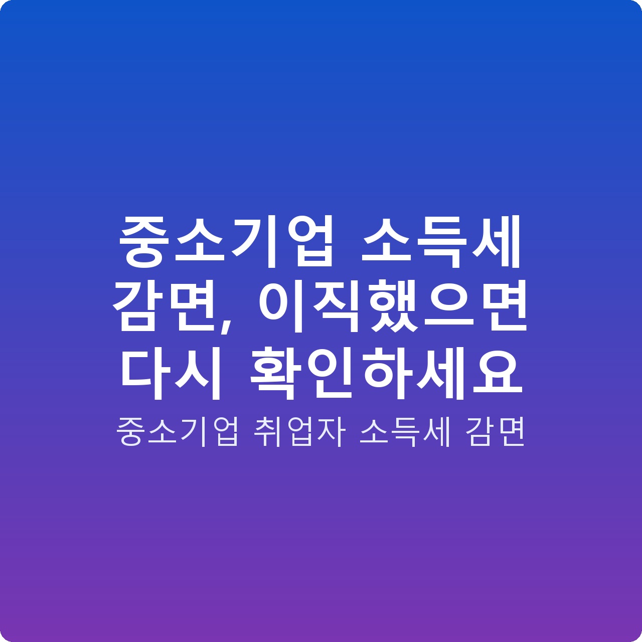 중소기업 소득세 감면, 이직했으면 다시 확인하세요