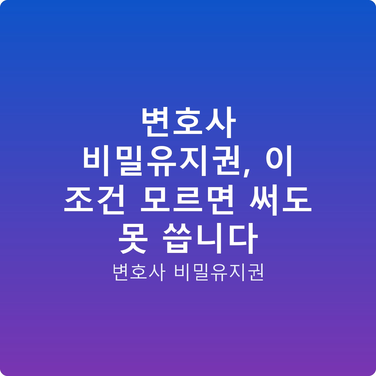 변호사 비밀유지권, 이 조건 모르면 써도 못 씁니다 변호사 비밀유지권, 이 조건 모르면 써도 못 씁니다