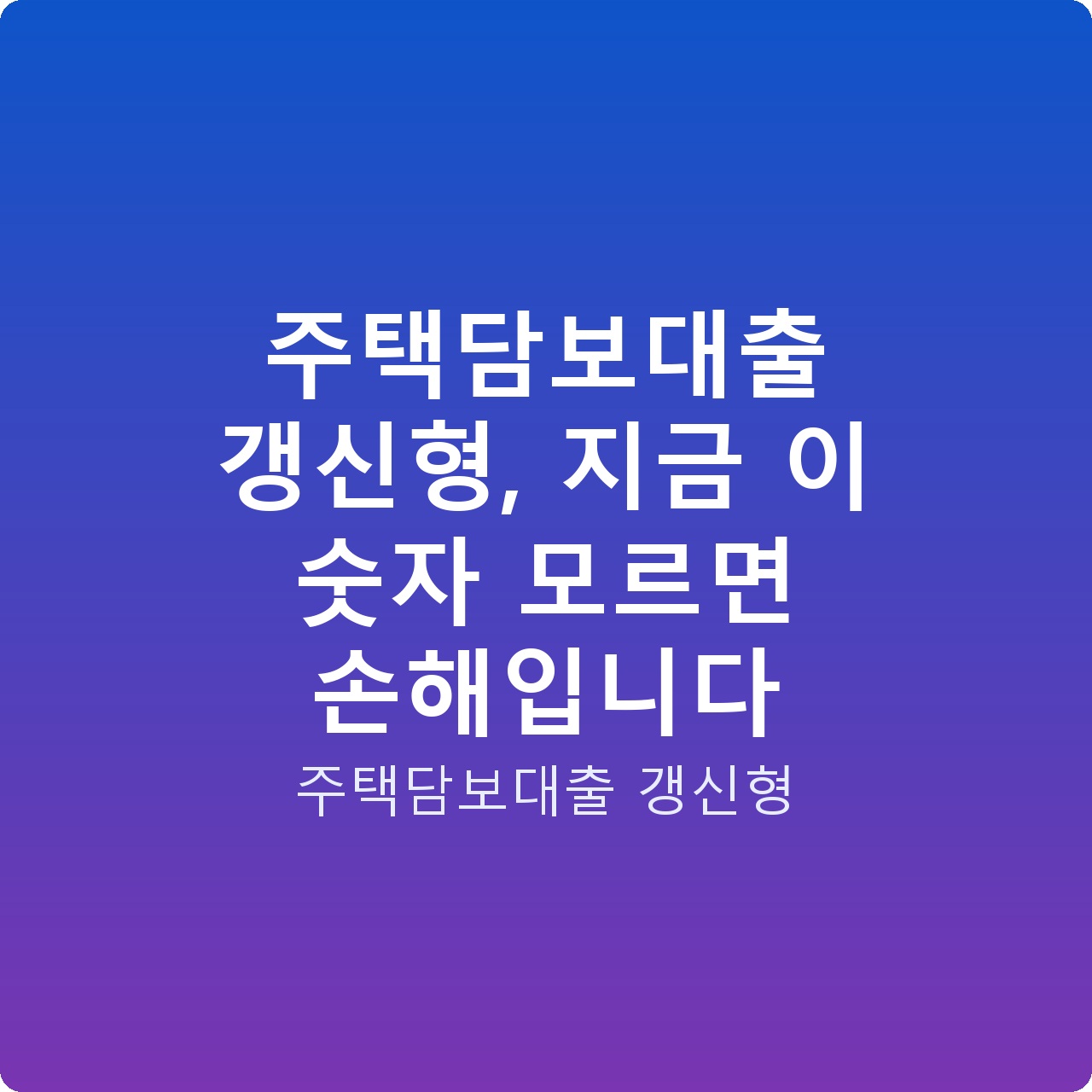 주택담보대출 갱신형, 지금 이 숫자 모르면 손해입니다