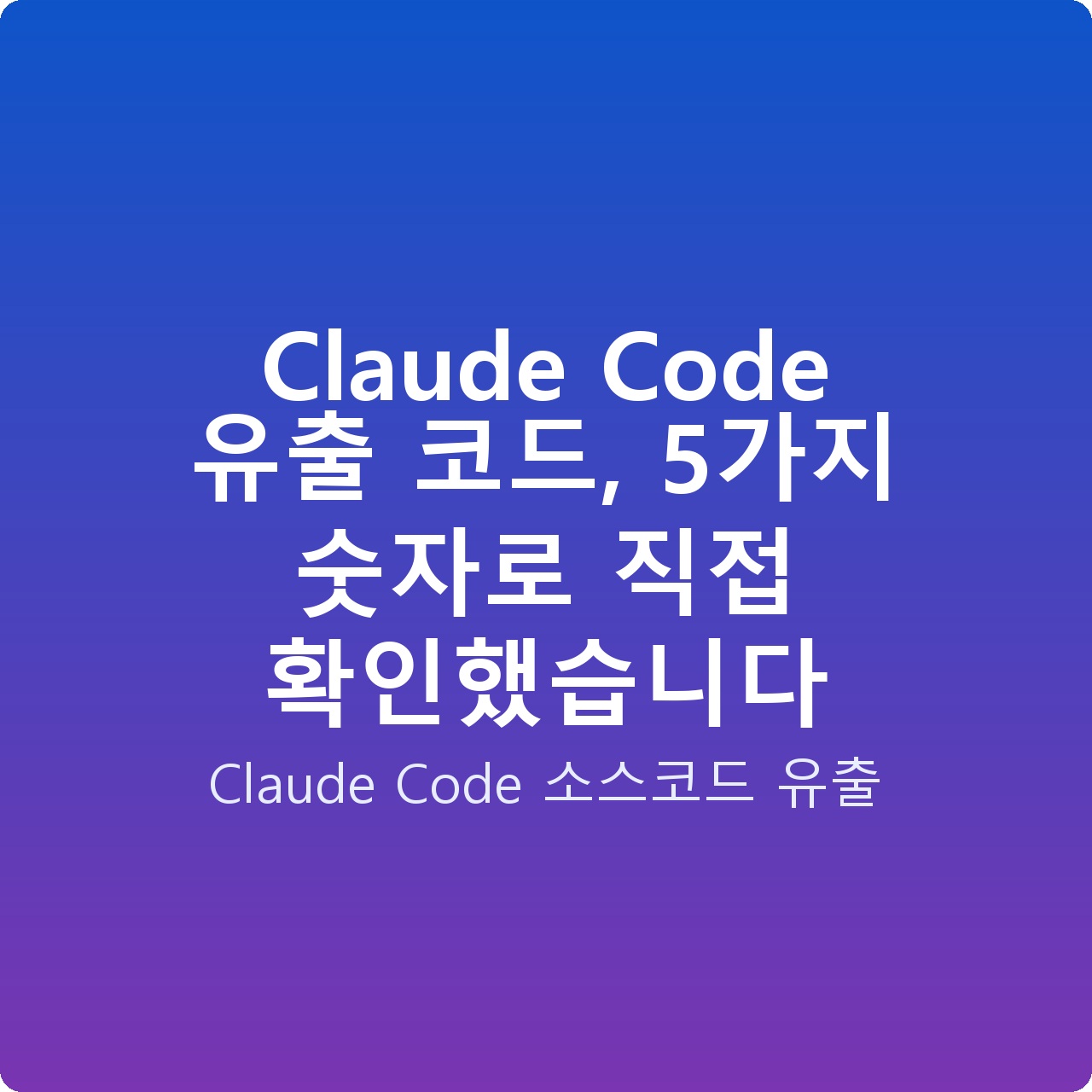 Claude Code 유출 코드, 5가지 숫자로 직접 확인했습니다