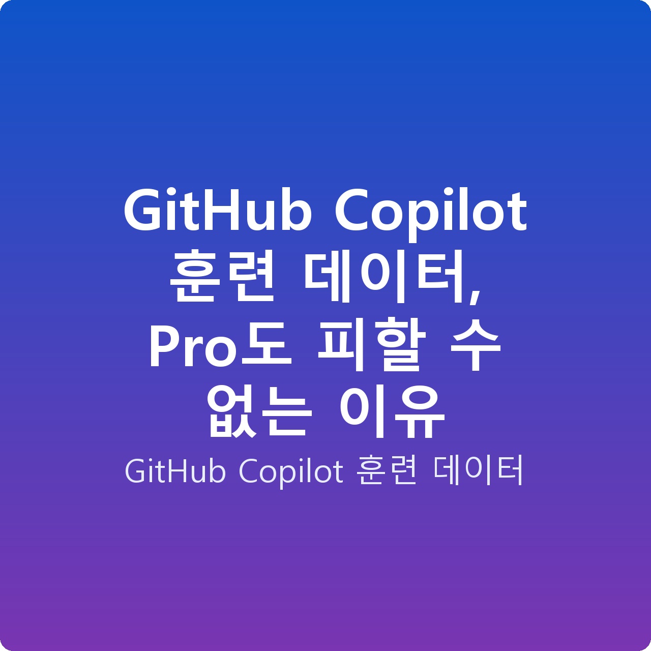 GitHub Copilot 훈련 데이터, Pro도 피할 수 없는 이유