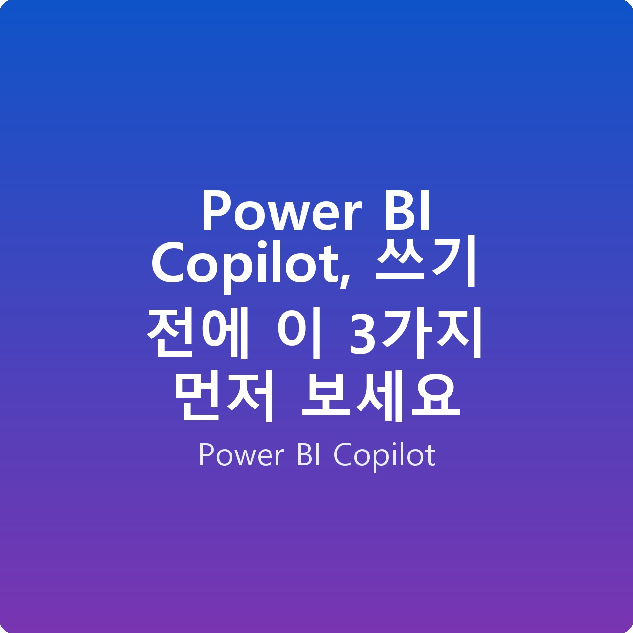 Power BI Copilot, 쓰기 전에 이 3가지 먼저 보세요