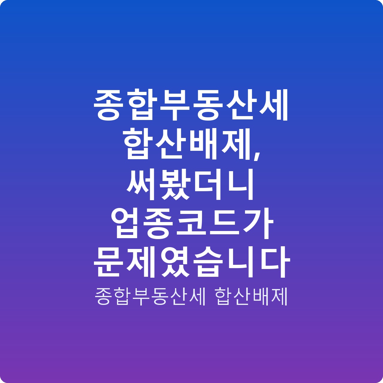 종합부동산세 합산배제, 써봤더니 업종코드가 문제였습니다