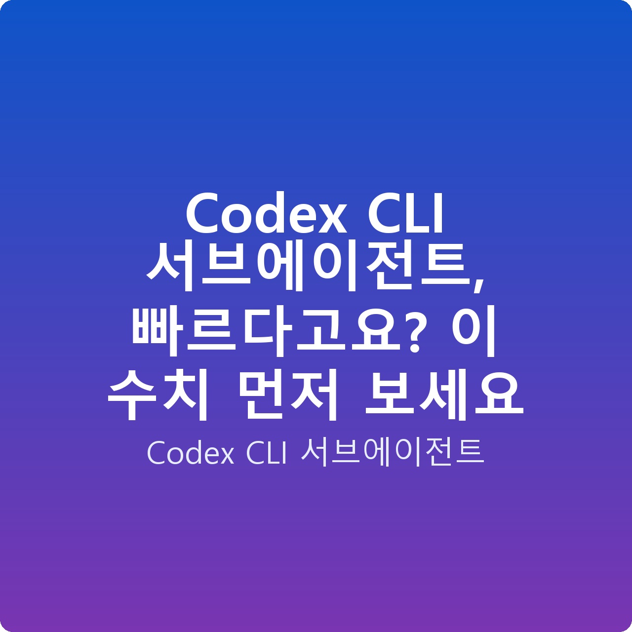 Codex CLI 서브에이전트, 빠르다고요? 이 수치 먼저 보세요