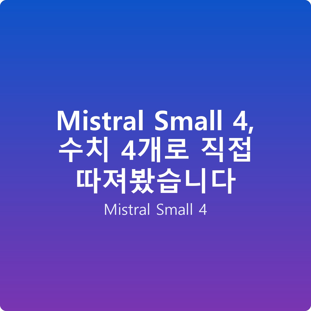 Mistral Small 4, 수치 4개로 직접 따져봤습니다 Mistral Small 4, 수치 4개로 직접 따져봤습니다