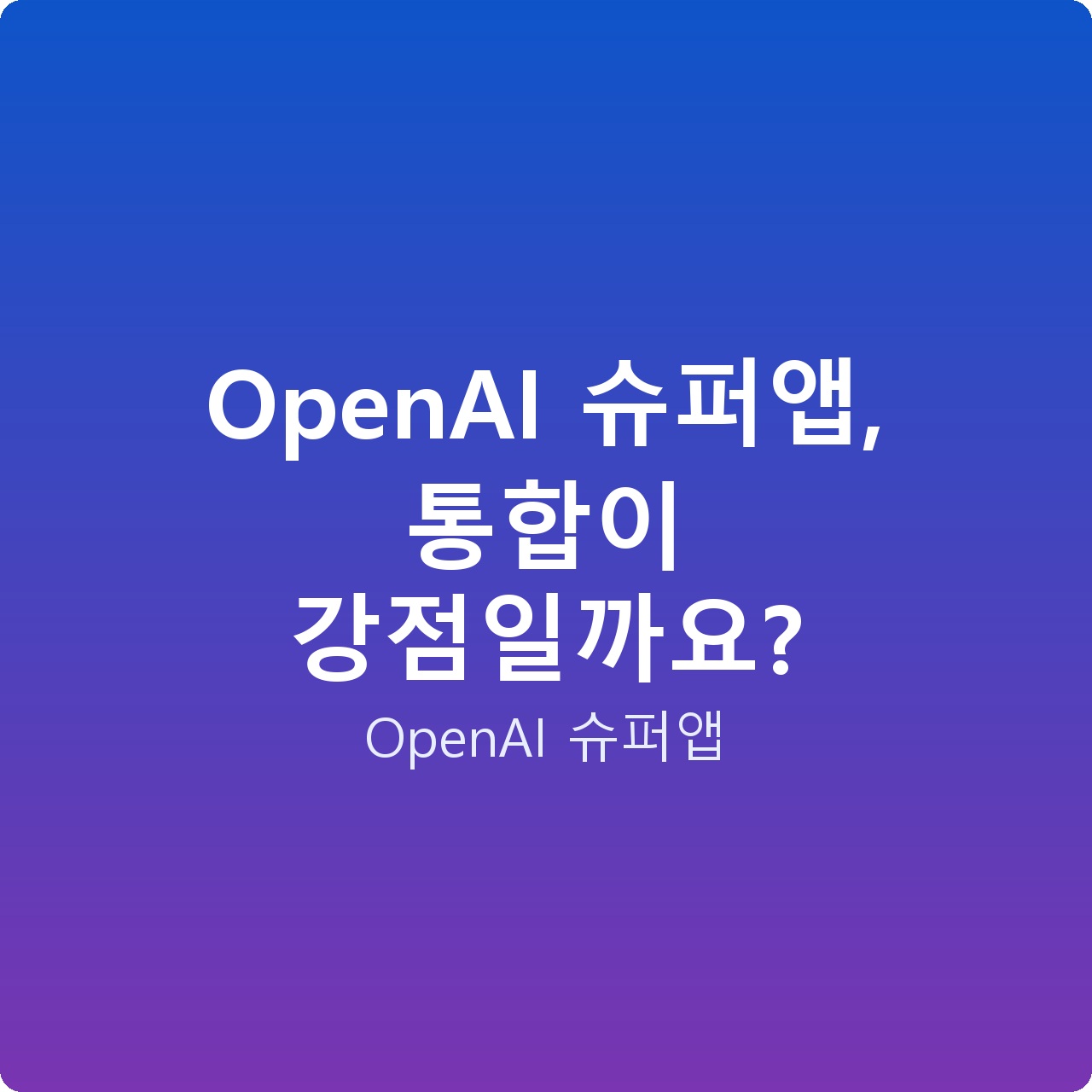 OpenAI 슈퍼앱, 통합이 강점일까요?