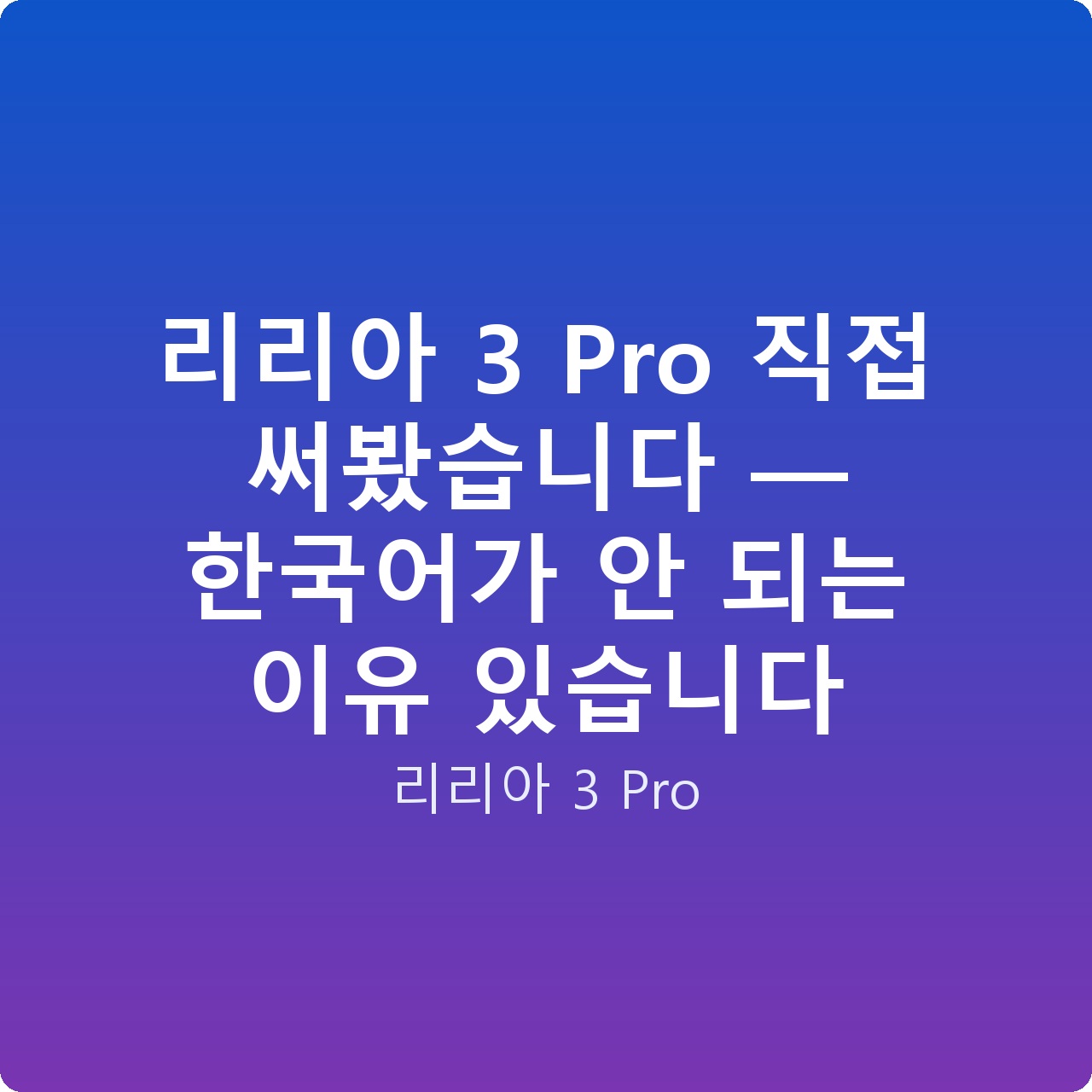 리리아 3 Pro 직접 써봤습니다 — 한국어가 안 되는 이유 있습니다
