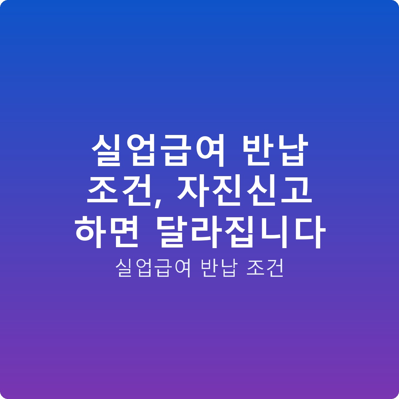 실업급여 반납 조건, 자진신고 하면 달라집니다