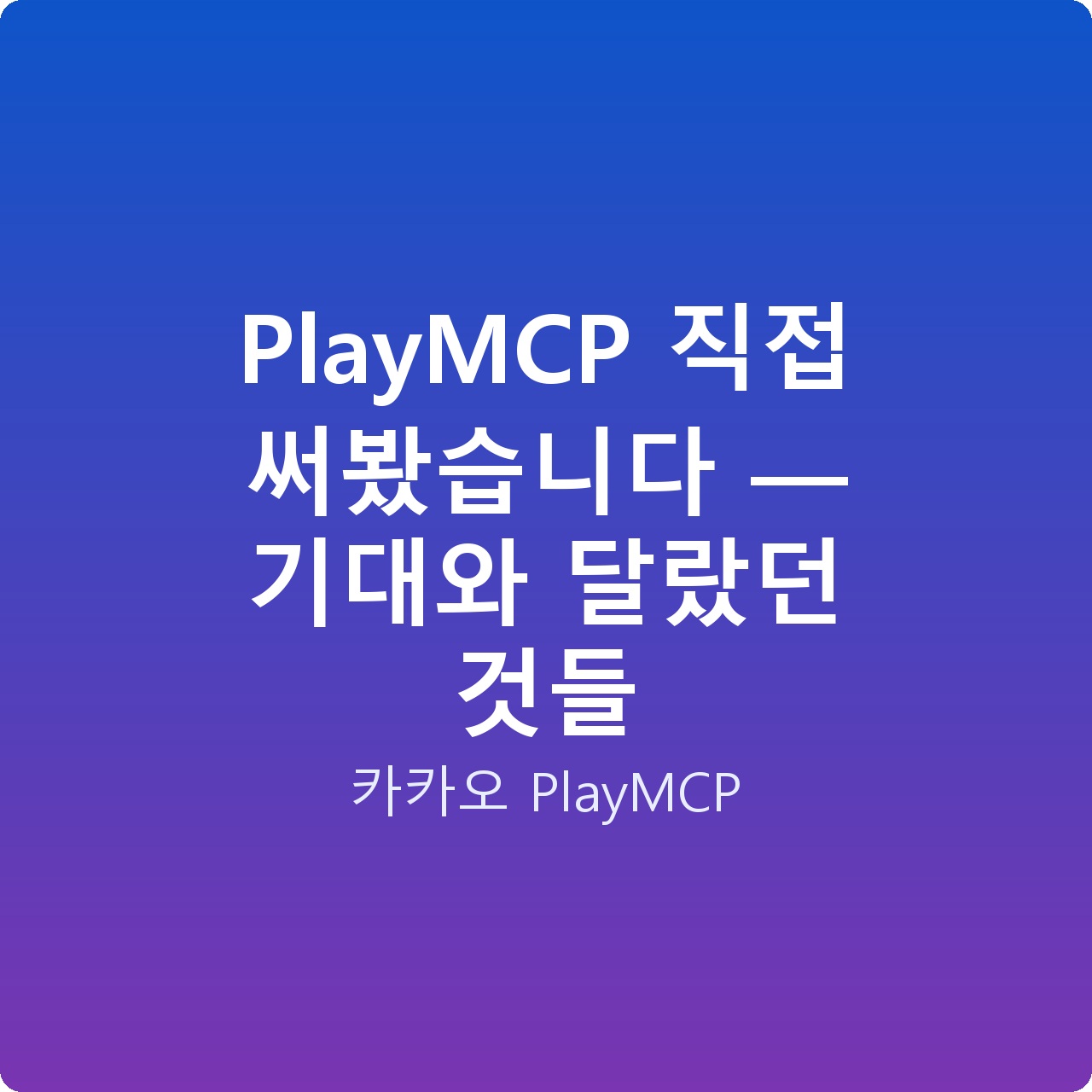 PlayMCP 직접 써봤습니다 — 기대와 달랐던 것들