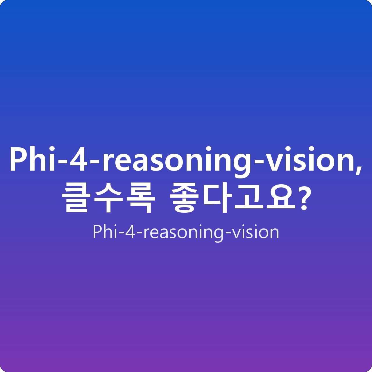 Phi-4-reasoning-vision, 클수록 좋다고요?