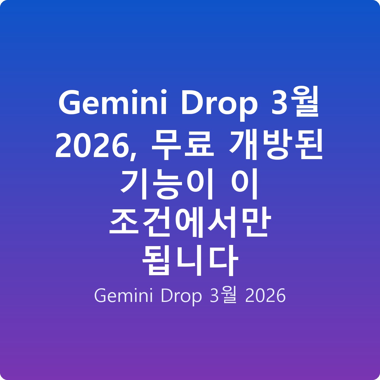 Gemini Drop 3월 2026, 무료 개방된 기능이 이 조건에서만 됩니다