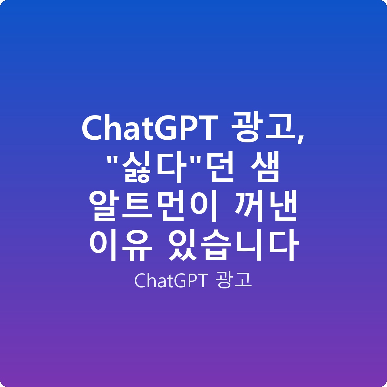 ChatGPT 광고, “싫다”던 샘 알트먼이 꺼낸 이유 있습니다