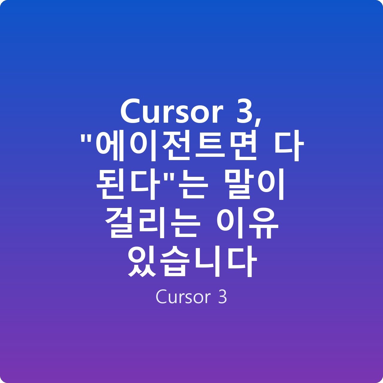 Cursor 3, “에이전트면 다 된다”는 말이 걸리는 이유 있습니다