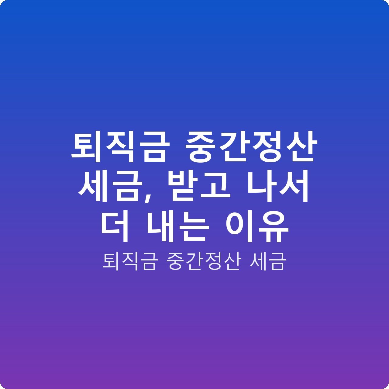 퇴직금 중간정산 세금, 받고 나서 더 내는 이유