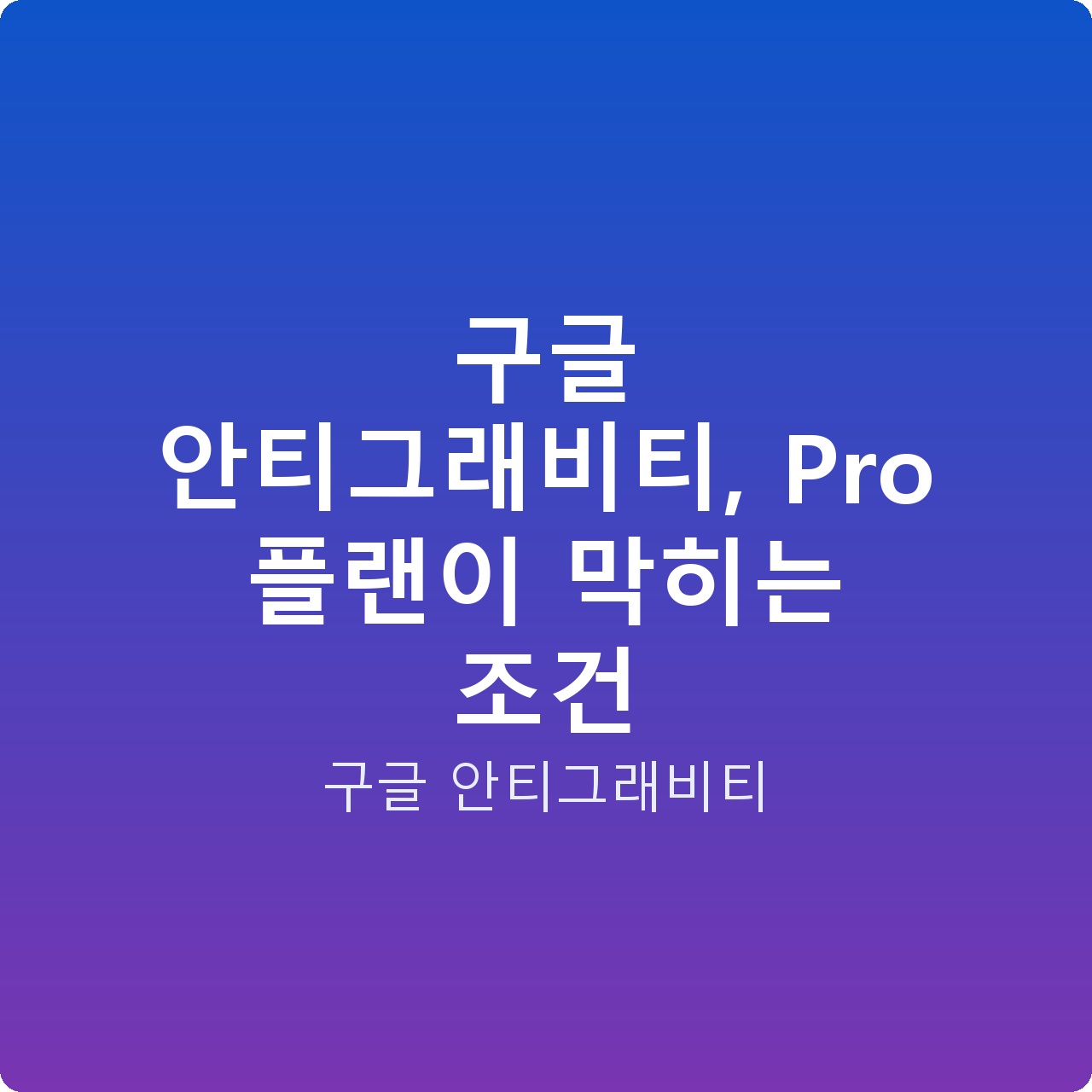구글 안티그래비티, Pro 플랜이 막히는 조건