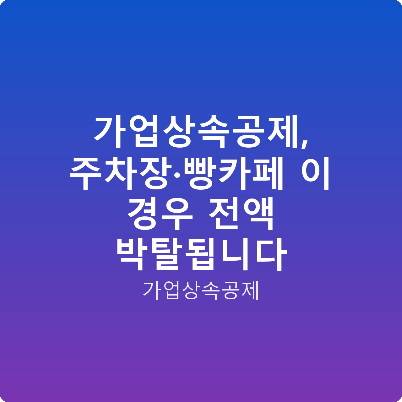 가업상속공제, 주차장·빵카페 이 경우 전액 박탈됩니다 가업상속공제, 주차장·빵카페 이 경우 전액 박탈됩니다