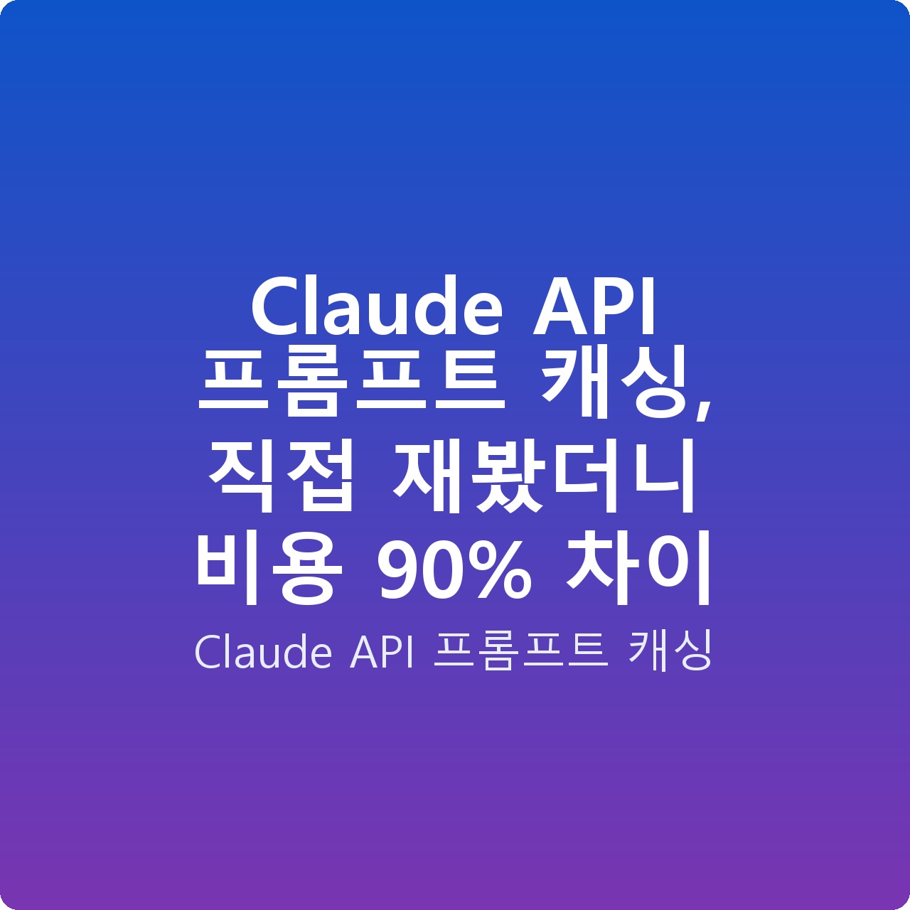 Claude API 프롬프트 캐싱, 직접 재봤더니 비용 90% 차이
