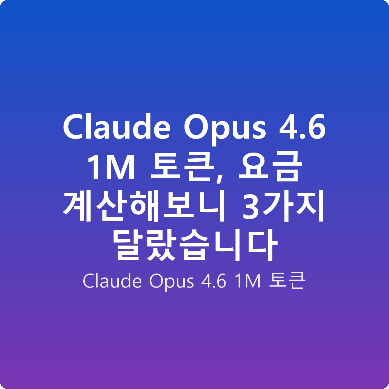 Claude Opus 4.6 1M 토큰, 요금 계산해보니 3가지 달랐습니다